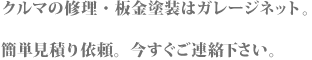 クルマの修理・板金塗装はガレージネット。簡単見積り依頼。今すぐご連絡下さい。